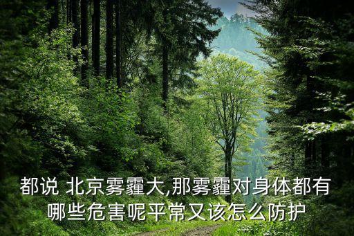 都說 北京霧霾大,那霧霾對(duì)身體都有哪些危害呢平常又該怎么防護(hù)