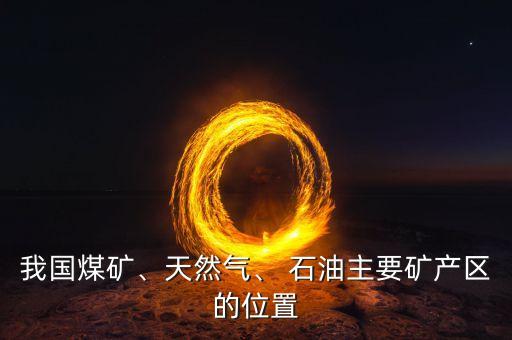 我國煤礦、天然氣、 石油主要礦產(chǎn)區(qū)的位置