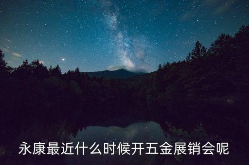 永康最近什么時(shí)候開(kāi)五金展銷(xiāo)會(huì)呢