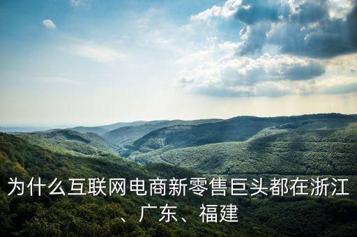 為什么互聯(lián)網(wǎng)電商新零售巨頭都在浙江、廣東、福建
