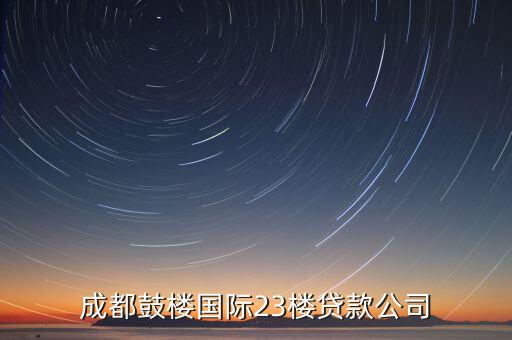 成都鼓樓國(guó)際23樓貸款公司