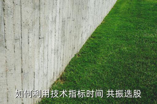 如何利用技術(shù)指標(biāo)時(shí)間 共振選股