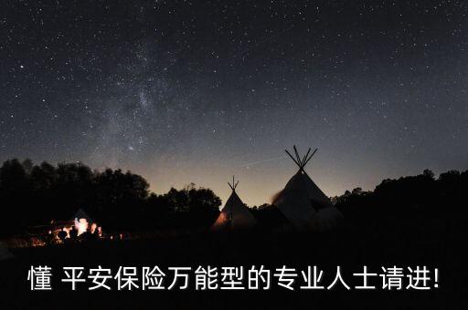 懂 平安保險(xiǎn)萬能型的專業(yè)人士請(qǐng)進(jìn)!