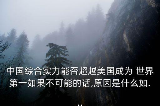 中國綜合實(shí)力能否超越美國成為 世界第一如果不可能的話,原因是什么如...