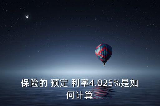 保險的 預(yù)定 利率4.025%是如何計(jì)算