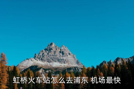 虹橋火車站怎么去浦東 機(jī)場(chǎng)最快