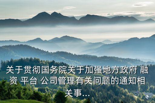 關(guān)于貫徹國務(wù)院關(guān)于加強(qiáng)地方政府 融資 平臺 公司管理有關(guān)問題的通知相關(guān)事...