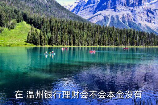在 溫州銀行理財(cái)會(huì)不會(huì)本金沒(méi)有