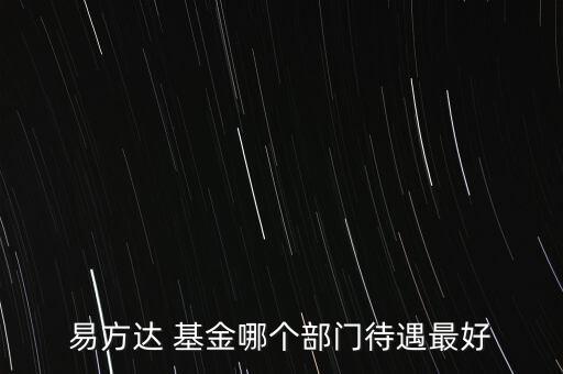 易方達(dá) 基金哪個(gè)部門(mén)待遇最好