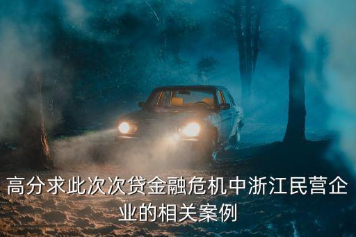 高分求此次次貸金融危機(jī)中浙江民營企業(yè)的相關(guān)案例