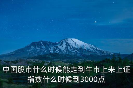 中國(guó)股市什么時(shí)候能走到牛市上來(lái)上證指數(shù)什么時(shí)候到3000點(diǎn)