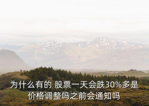 為什么有的 股票一天會跌30%多是價格調(diào)整嗎之前會通知嗎