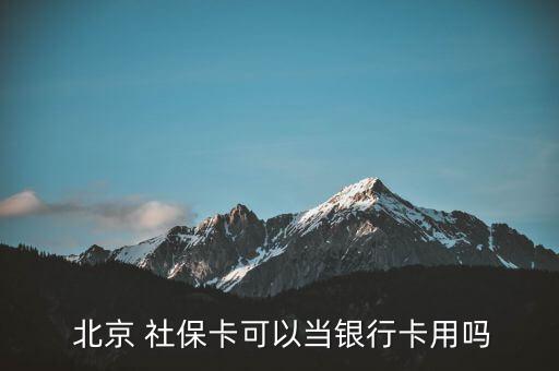  北京 社保卡可以當(dāng)銀行卡用嗎