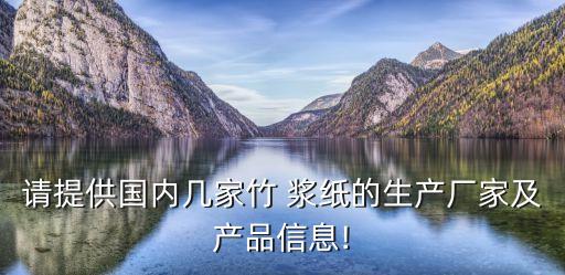請(qǐng)?zhí)峁﹪?guó)內(nèi)幾家竹 漿紙的生產(chǎn)廠家及產(chǎn)品信息!