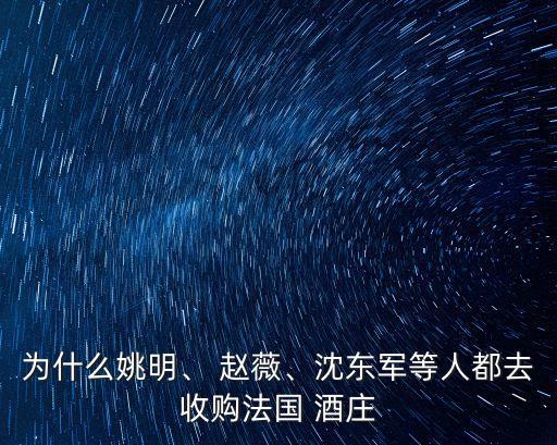 為什么姚明、 趙薇、沈東軍等人都去收購(gòu)法國(guó) 酒莊