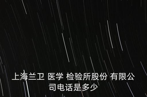 上海蘭衛(wèi) 醫(yī)學(xué) 檢驗(yàn)所股份 有限公司電話(huà)是多少
