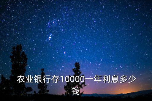  農(nóng)業(yè)銀行存10000一年利息多少錢(qián)