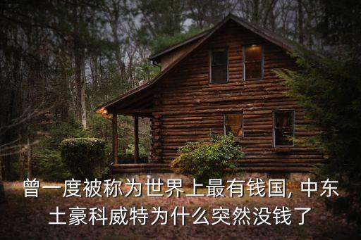 曾一度被稱為世界上最有錢國(guó), 中東土豪科威特為什么突然沒(méi)錢了