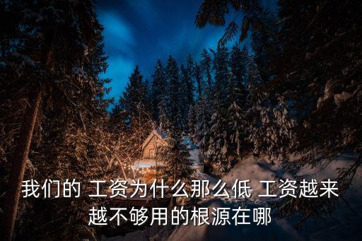 我們的 工資為什么那么低 工資越來(lái)越不夠用的根源在哪