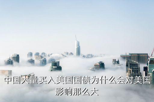 中國(guó)大量買入美國(guó)國(guó)債為什么會(huì)對(duì)美國(guó)影響那么大