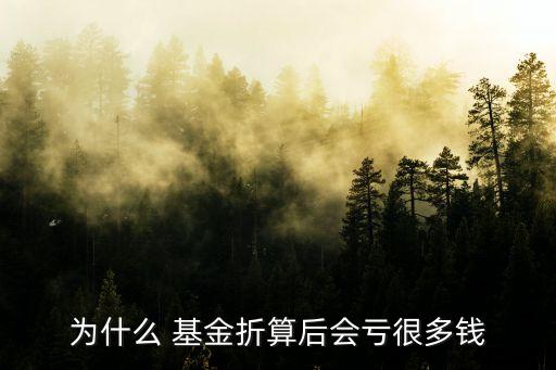 為什么 基金折算后會(huì)虧很多錢