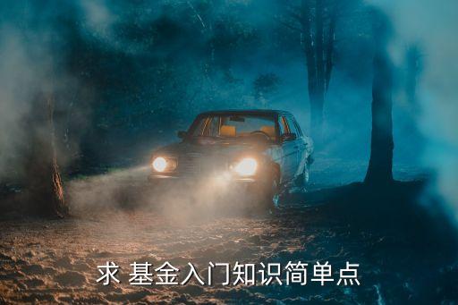 求 基金入門知識簡單點(diǎn)