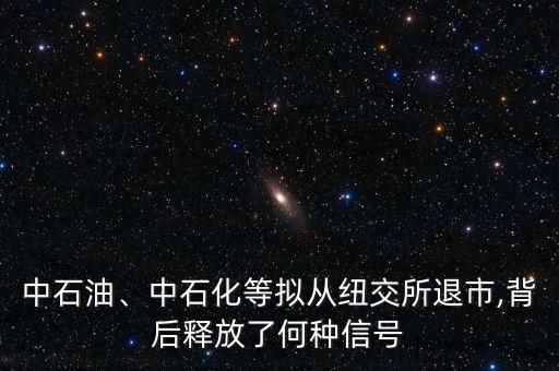 中石油、中石化等擬從紐交所退市,背后釋放了何種信號