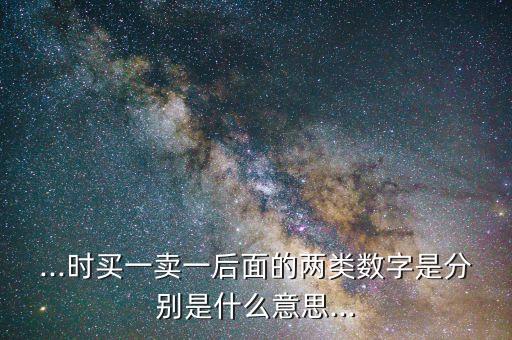 ...時(shí)買(mǎi)一賣(mài)一后面的兩類數(shù)字是分別是什么意思...