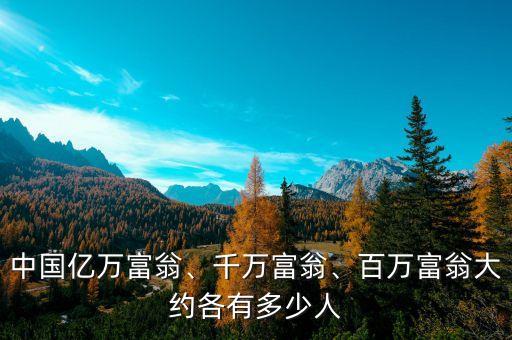 中國億萬富翁、千萬富翁、百萬富翁大約各有多少人