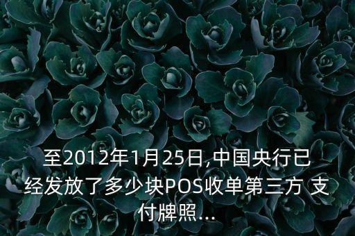 至2012年1月25日,中國(guó)央行已經(jīng)發(fā)放了多少塊POS收單第三方 支付牌照...