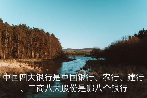 中國(guó)四大銀行是中國(guó)銀行、農(nóng)行、建行、工商八大股份是哪八個(gè)銀行