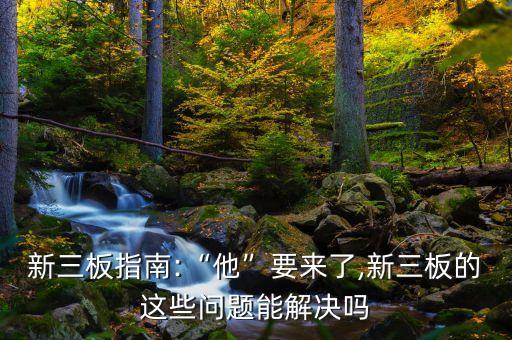 新三板指南:“他”要來(lái)了,新三板的這些問(wèn)題能解決嗎