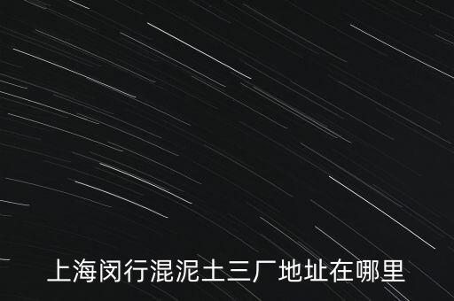 上海閔行混泥土三廠(chǎng)地址在哪里