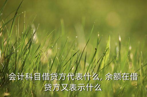 會(huì)計(jì)科目借貸方代表什么, 余額在借貸方又表示什么