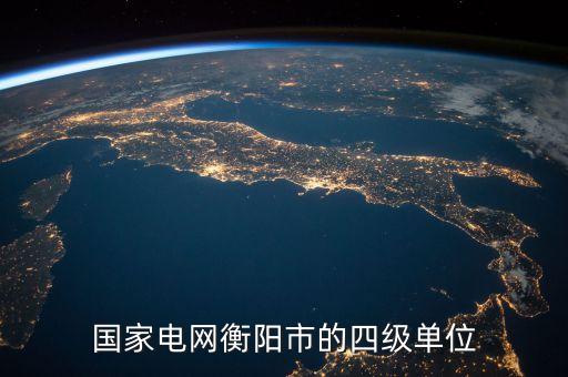 國(guó)家電網(wǎng)衡陽市的四級(jí)單位