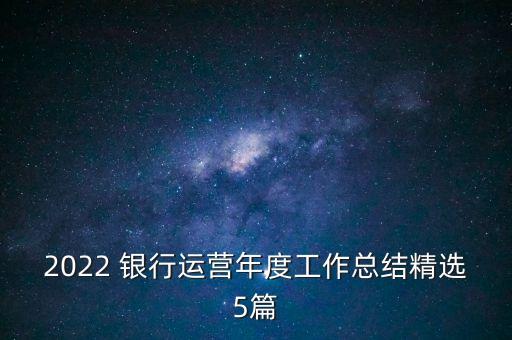 2022 銀行運(yùn)營年度工作總結(jié)精選5篇
