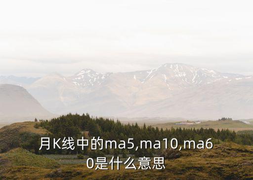 月K線(xiàn)中的ma5,ma10,ma60是什么意思