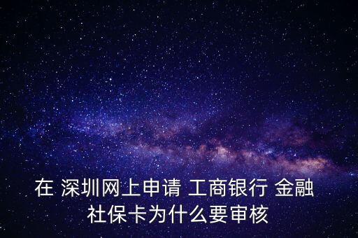 在 深圳網(wǎng)上申請 工商銀行 金融 社?？槭裁匆獙徍? class=