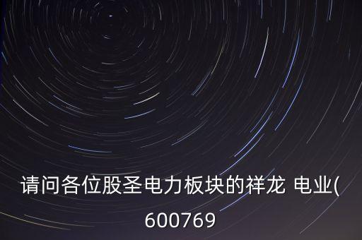 請(qǐng)問(wèn)各位股圣電力板塊的祥龍 電業(yè)(600769