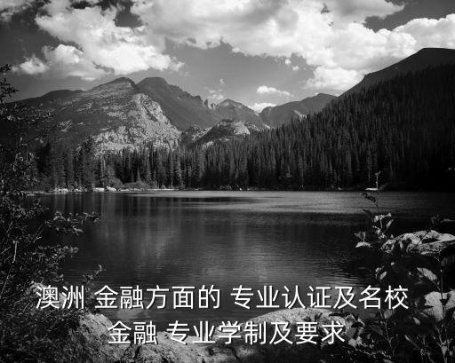 澳洲 金融方面的 專業(yè)認證及名校 金融 專業(yè)學制及要求