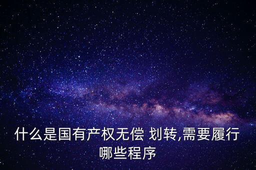 什么是國有產權無償 劃轉,需要履行哪些程序