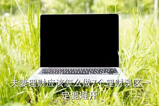  夫妻理財(cái)應(yīng)該怎么做7個(gè)理財(cái)誤區(qū)一定要避開(kāi)