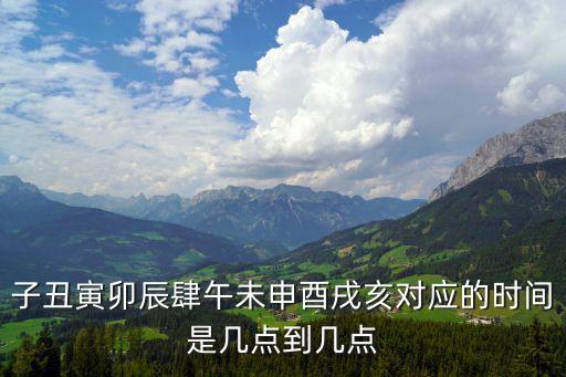 子丑寅卯辰肆午未申酉戌亥對(duì)應(yīng)的時(shí)間是幾點(diǎn)到幾點(diǎn)