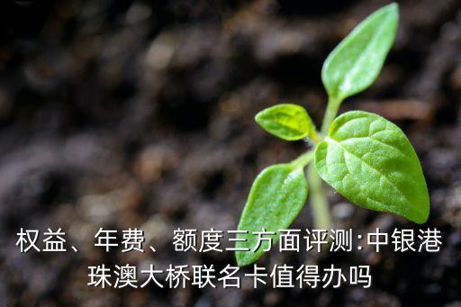 權(quán)益、年費(fèi)、額度三方面評(píng)測(cè):中銀港珠澳大橋聯(lián)名卡值得辦嗎