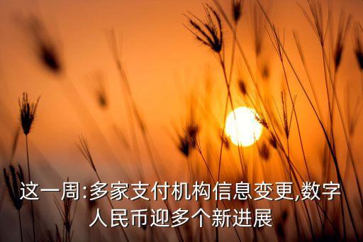 這一周:多家支付機構(gòu)信息變更,數(shù)字人民幣迎多個新進展
