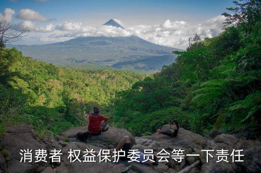  消費(fèi)者 權(quán)益保護(hù)委員會等一下責(zé)任