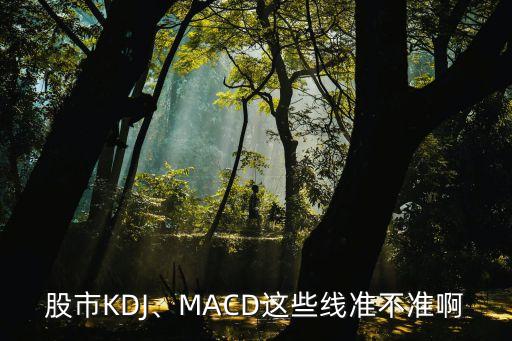 股市KDJ、MACD這些線準不準啊