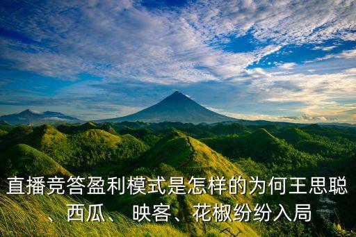 直播競答盈利模式是怎樣的為何王思聰、西瓜、 映客、花椒紛紛入局