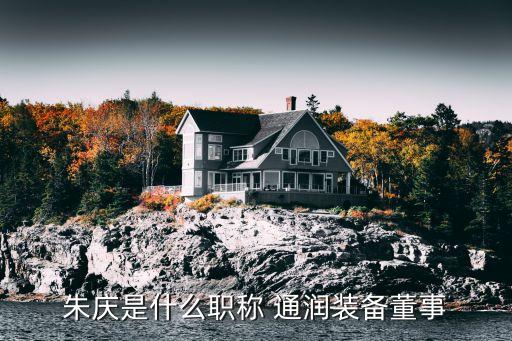 朱慶是什么職稱 通潤(rùn)裝備董事
