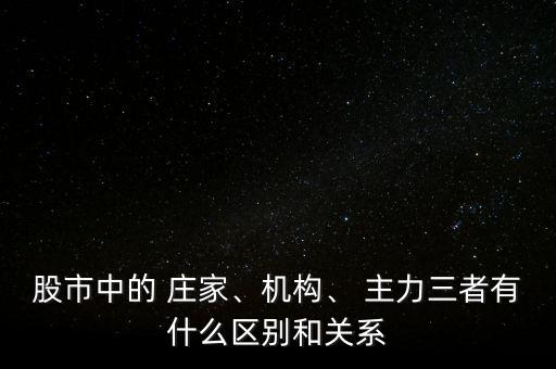 股市中的 莊家、機構、 主力三者有什么區(qū)別和關系